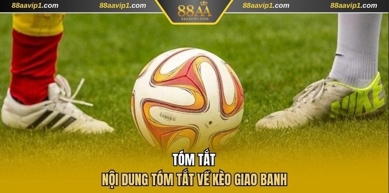 Khái quát nội dung tóm tắt về kèo giao banh