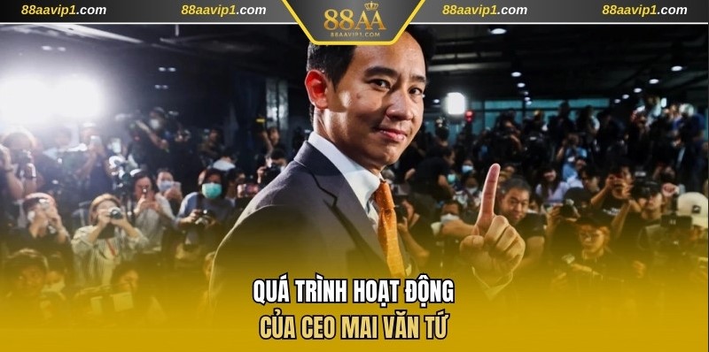 Quá trình hoạt động của CEO Mai Văn Tứ